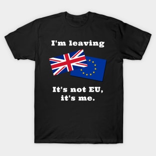 Im Leaving. It's not EU, it's me. T-Shirt